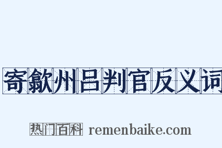 寄歙州吕判官反义词是什么意思的图片